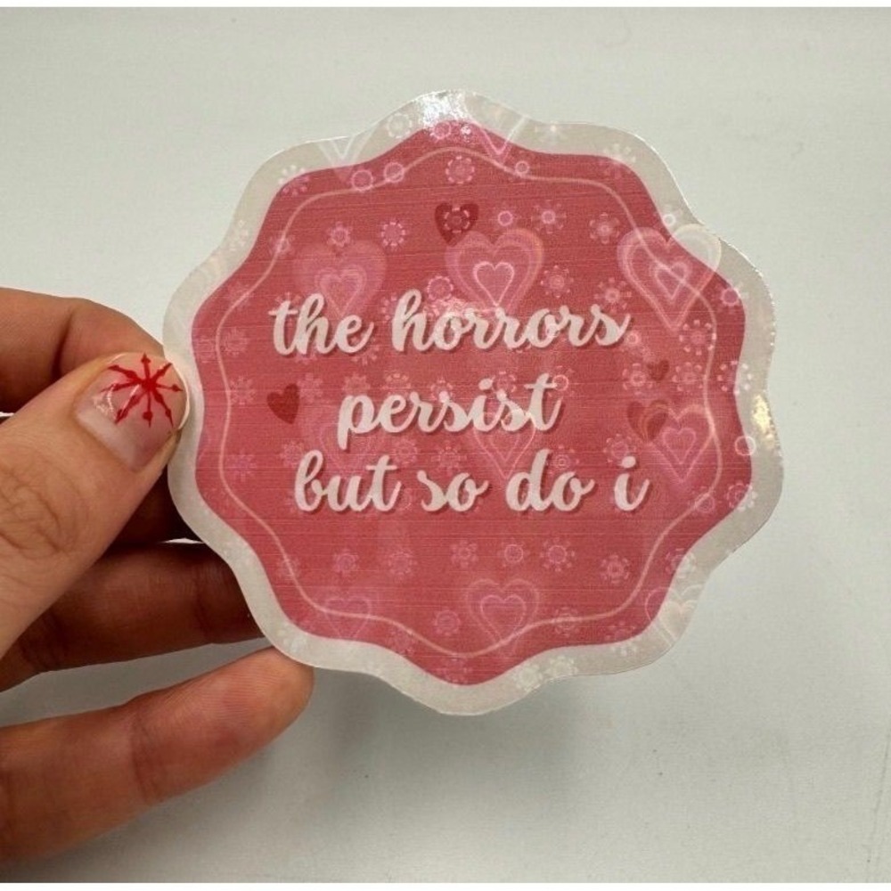 The Horrors Persist But So Do I Pink Heart Snowflake Scalloped Quote Sticker